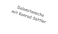 Dolomitenecho mit Konrad Sattler